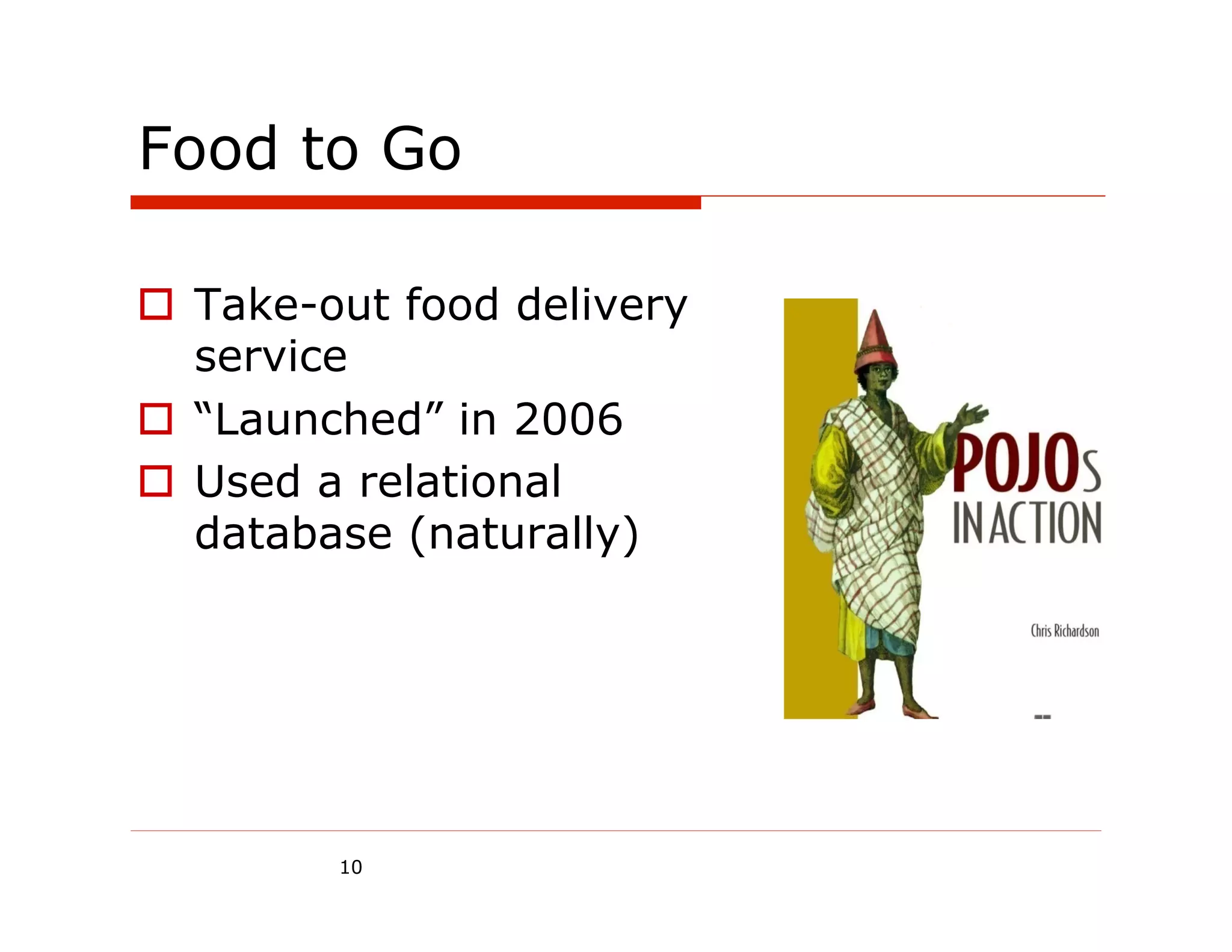 Food to Go

o  Take-out food delivery
    service
o  “Launched” in 2006
o  Used a relational
    database (naturally)




         10
 