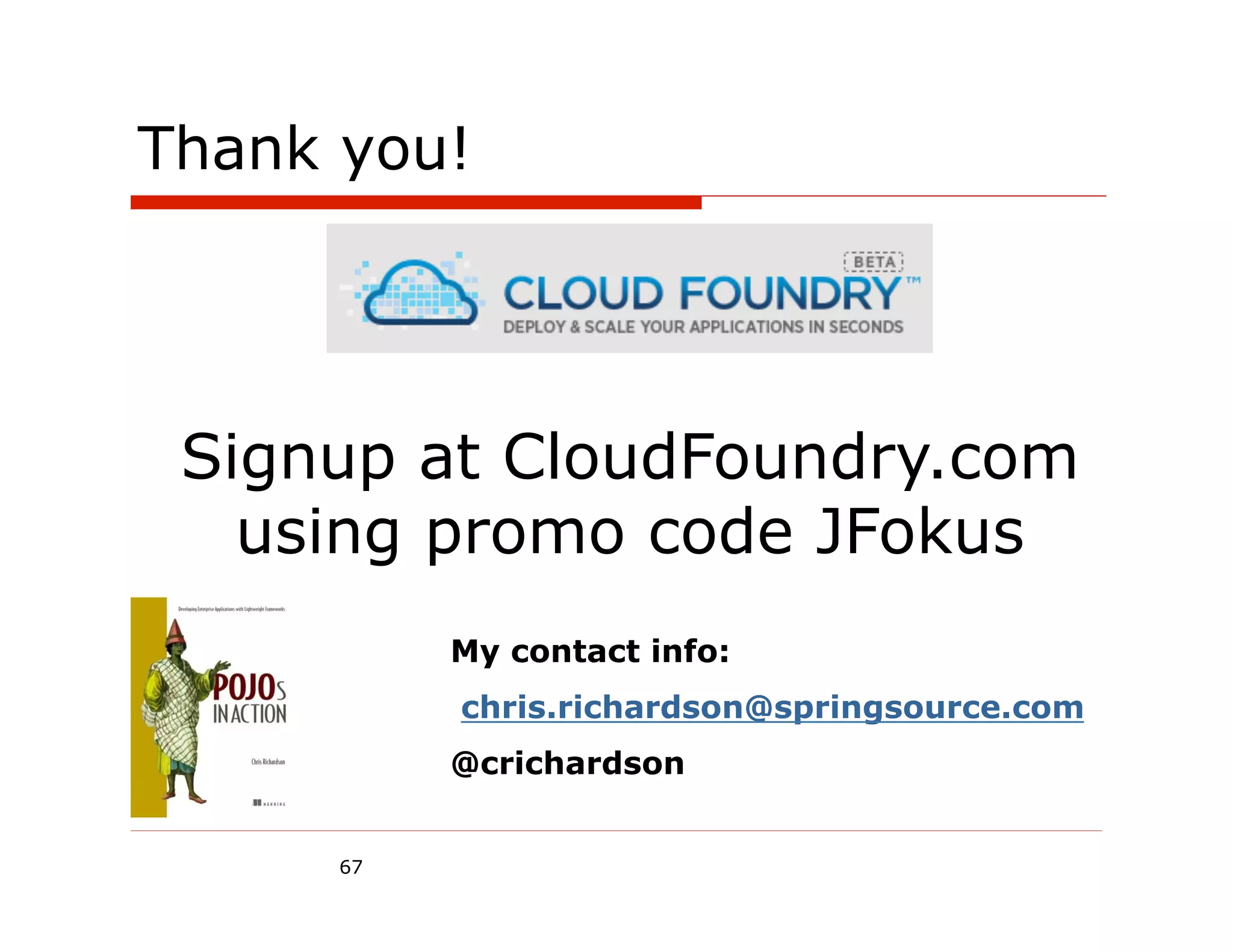 Thank you!




 Signup at CloudFoundry.com
   using promo code JFokus
           My contact info:
           chris.richardson@springsource.com
           @crichardson


      67
 