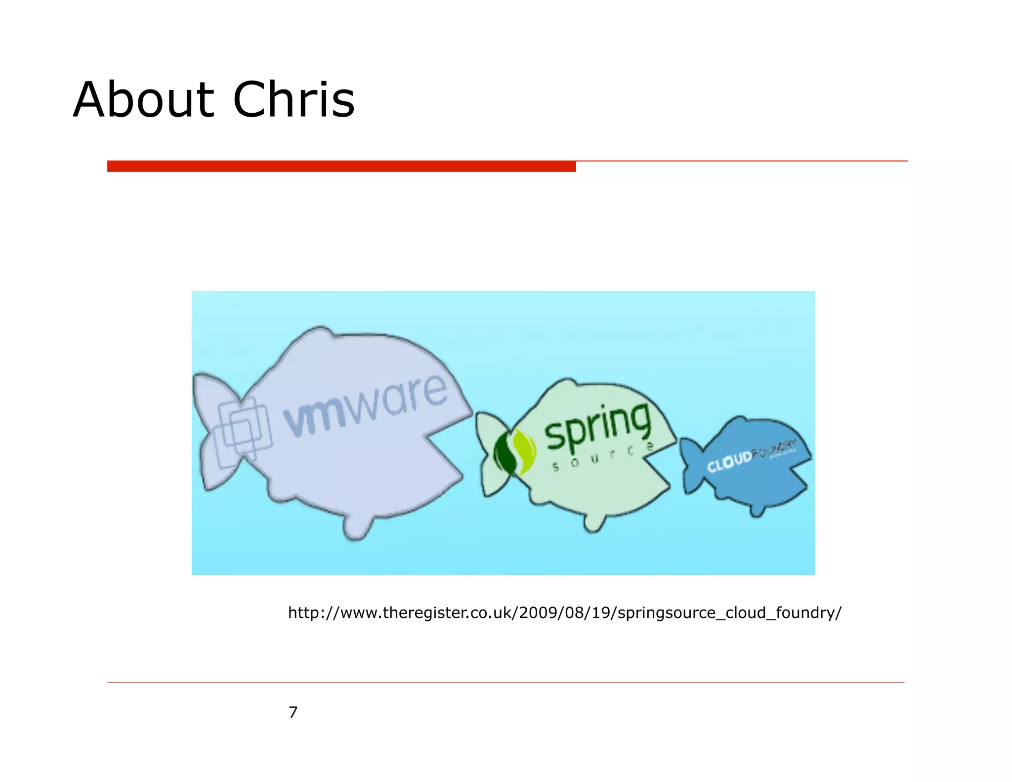 About Chris




        http://www.theregister.co.uk/2009/08/19/springsource_cloud_foundry/




        7
 
