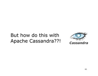 But how do this with
Apache Cassandra??!




                       65
 