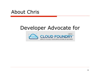 About Chris


   Developer Advocate for
     CloudFoundry.com




                            8
 