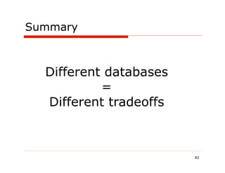 Summary



  Different databases
           =
  Different tradeoffs



                        82
 