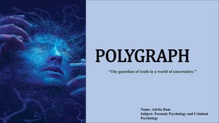 “The guardian of truth in a world of uncertainty.”
POLYGRAPH
Name- Adrita Dam
Subject- Forensic Psychology and Criminal
Psychology
 