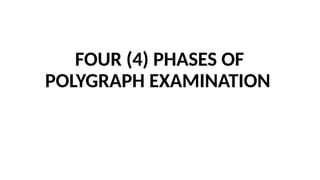 FOUR (4) PHASES OF
POLYGRAPH EXAMINATION
 