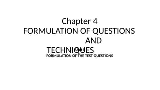 Chapter 4
FORMULATION OF QUESTIONS
AND
TECHNIQUES
Unit I
FORMULATION OF THE TEST QUESTIONS
 