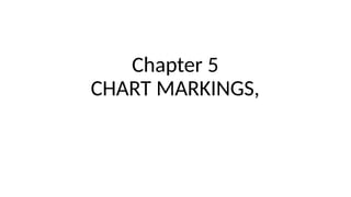 Chapter 5
CHART MARKINGS,
 