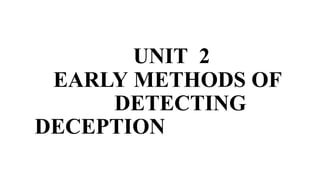 UNIT 2
EARLY METHODS OF
DETECTING
DECEPTION
 