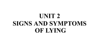 UNIT 2
SIGNS AND SYMPTOMS
OF LYING
 