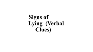 Signs of
Lying (Verbal
Clues)
 