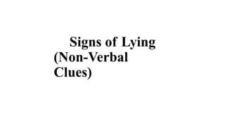 Signs of Lying
(Non-Verbal
Clues)
 