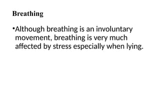 Breathing
•Although breathing is an involuntary
movement, breathing is very much
affected by stress especially when lying.
 