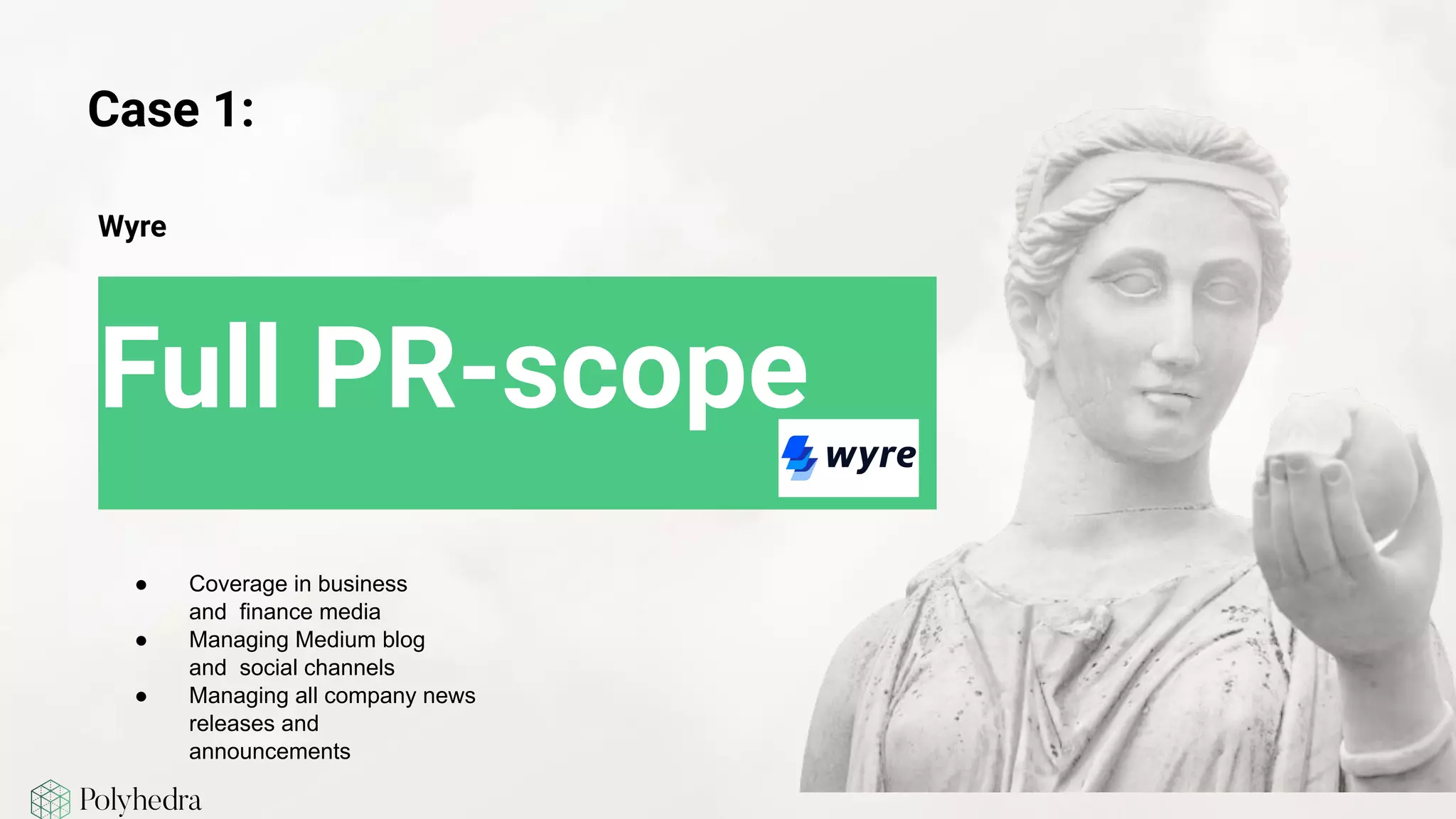 Wyre
Full PR-scope
Case 1:
● Coverage in business
and finance media
● Managing Medium blog
and social channels
● Managing all company news
releases and
announcements
 