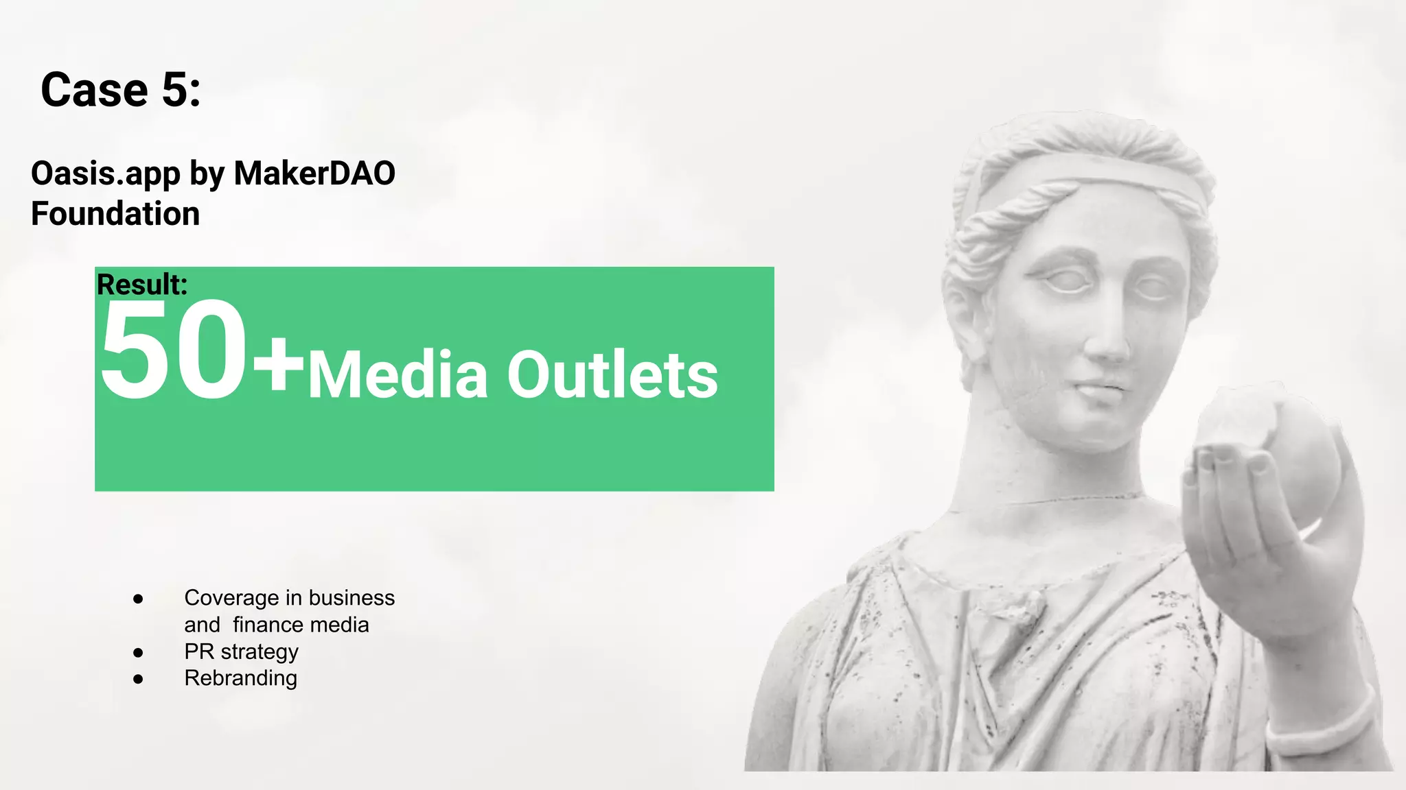 50+Media Outlets
● Coverage in business
and finance media
● PR strategy
● Rebranding
Case 5:
Oasis.app by MakerDAO
Foundation
Result:
 