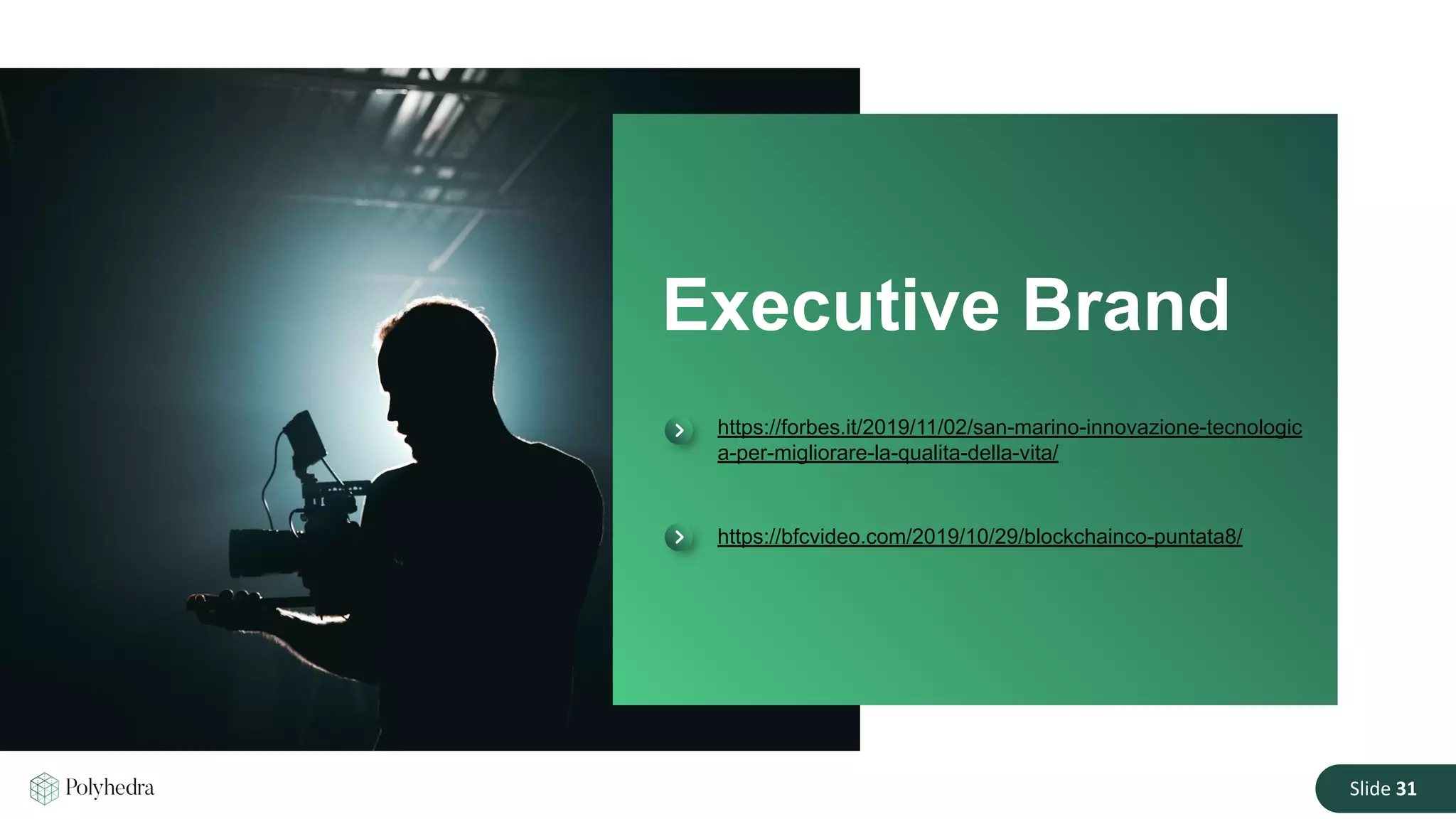 Slide 31
Executive Brand
https://forbes.it/2019/11/02/san-marino-innovazione-tecnologic
a-per-migliorare-la-qualita-della-vita/
https://bfcvideo.com/2019/10/29/blockchainco-puntata8/
 