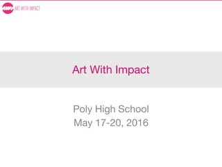 Art With Impact
Poly High School
May 17-20, 2016
 