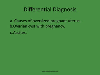 Differential Diagnosis    a. Causes of oversized pregnant uterus. b.Ovarian cyst with pregnancy.c.Ascites.www.freelivedoctor.com