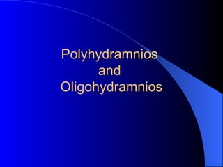 Polyhydramnios
and
Oligohydramnios
 
