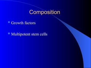 Composition
Growth factors
Multipotent stem cells
 