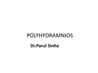 POLYHYDRAMNIOS
Dr.Parul Sinha
 