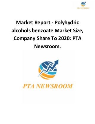 Market Report - Polyhydric
alcohols benzoate Market Size,
Company Share To 2020: PTA
Newsroom.
 