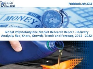 Published : July 2016
Global Polyisobutylene Market Research Report - Industry
Analysis, Size, Share, Growth, Trends and Forecast, 2015 - 2022
 