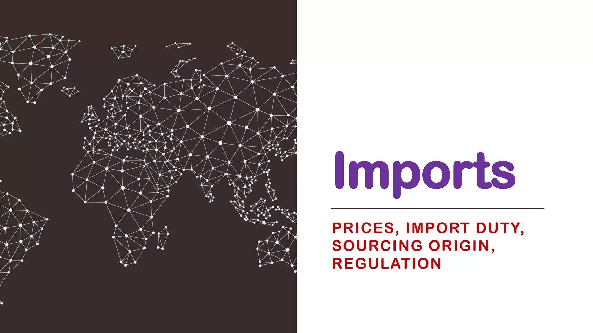 Imports
PRICES, IMPORT DUTY,
SOURCING ORIGIN,
REGULATION