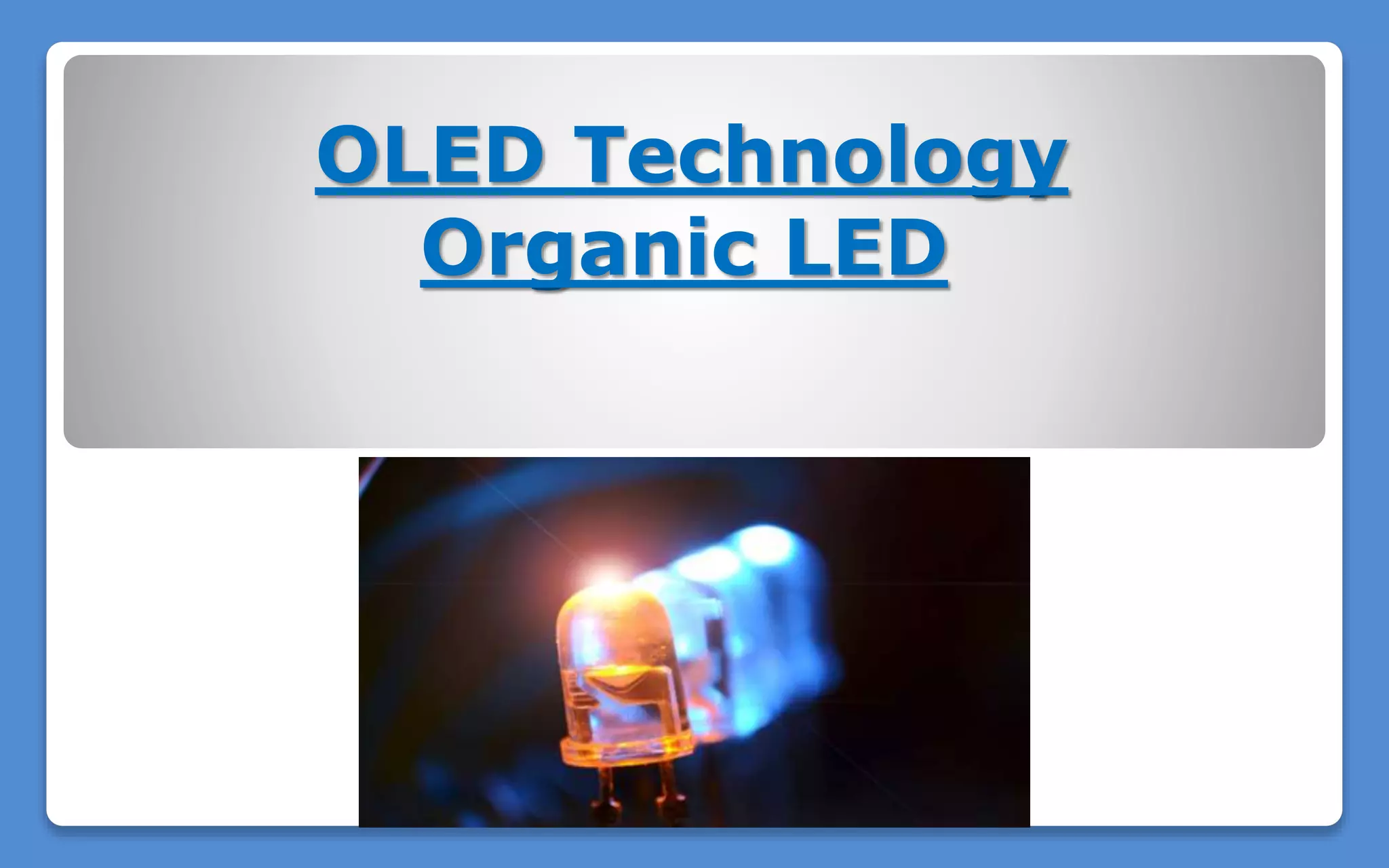 OLED Technology
Organic LED
 