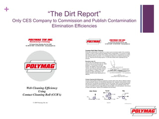 +
“The Dirt Report”
Only CES Company to Commission and Publish Contamination
Elimination Efficiencies
 