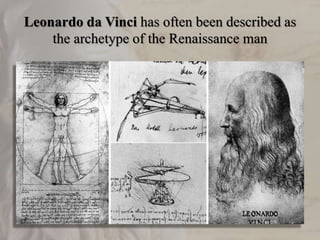 Leonardo da Vinci has often been described as
the archetype of the Renaissance man
 