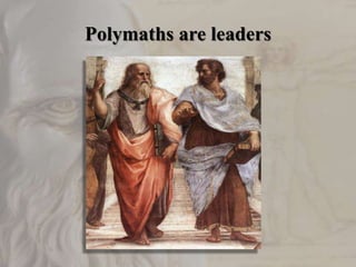 Polymaths are leaders
 