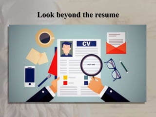 Look beyond the resume
 