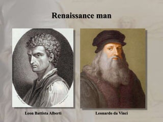 Renaissance man
Leon Battista Alberti Leonardo da Vinci
 