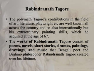 Rabindranath Tagore
• The polymath Tagore’s contributions in the field
of art, literature, playwright etc are well known a...