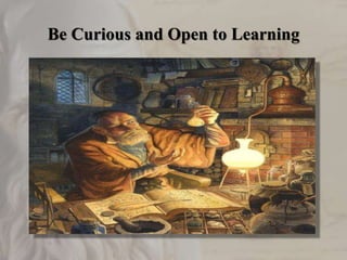 Be Curious and Open to Learning
 