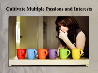 Cultivate Multiple Passions and Interests
 