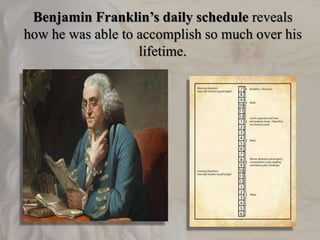 Benjamin Franklin’s daily schedule reveals
how he was able to accomplish so much over his
lifetime.
 