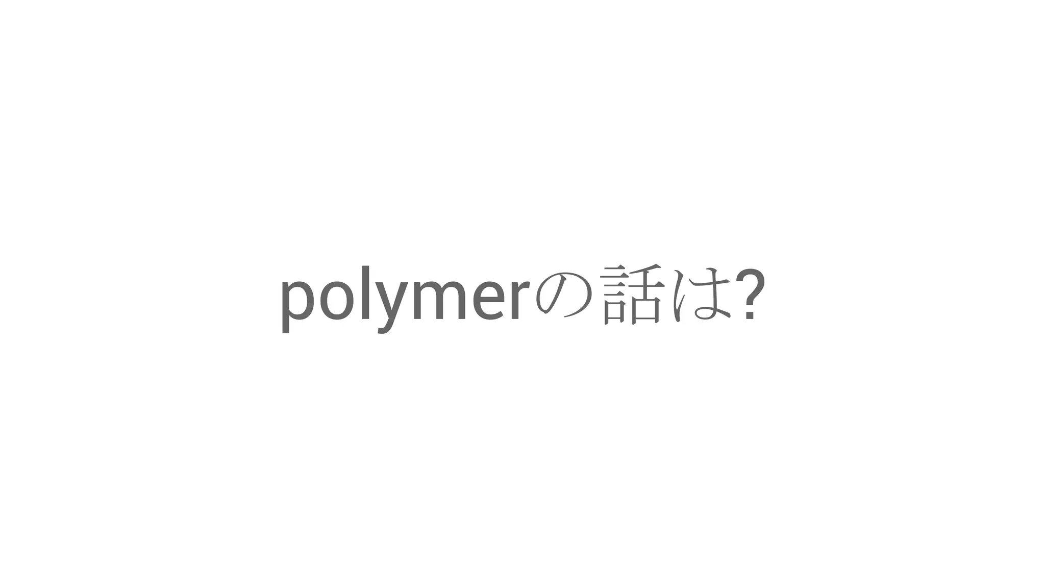 polymer䛾ヰ䛿? 