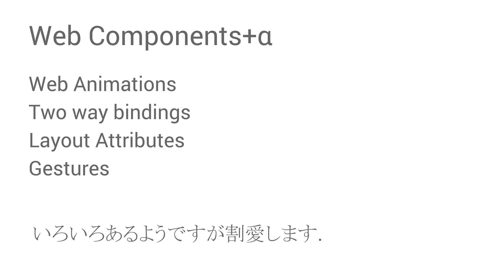 Web Components+α Web Animations Two way bindings Layout Attributes Gestures 䛔䜝䛔䜝䛒䜛䜘䛖䛷䛩䛜๭ឡ䛧䜎䛩. 