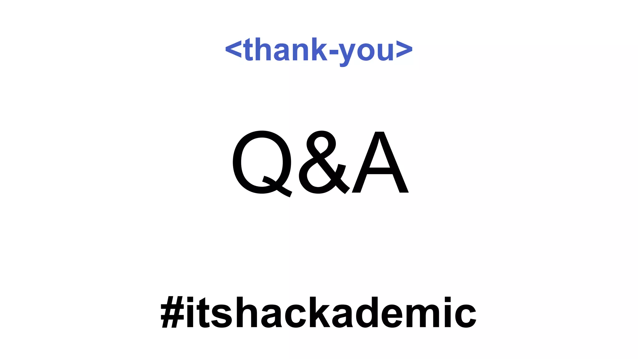 <thank-you> 
Q&A 
#itshackademic 
 