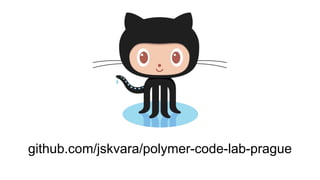 github.com/jskvara/polymer-code-lab-prague 
