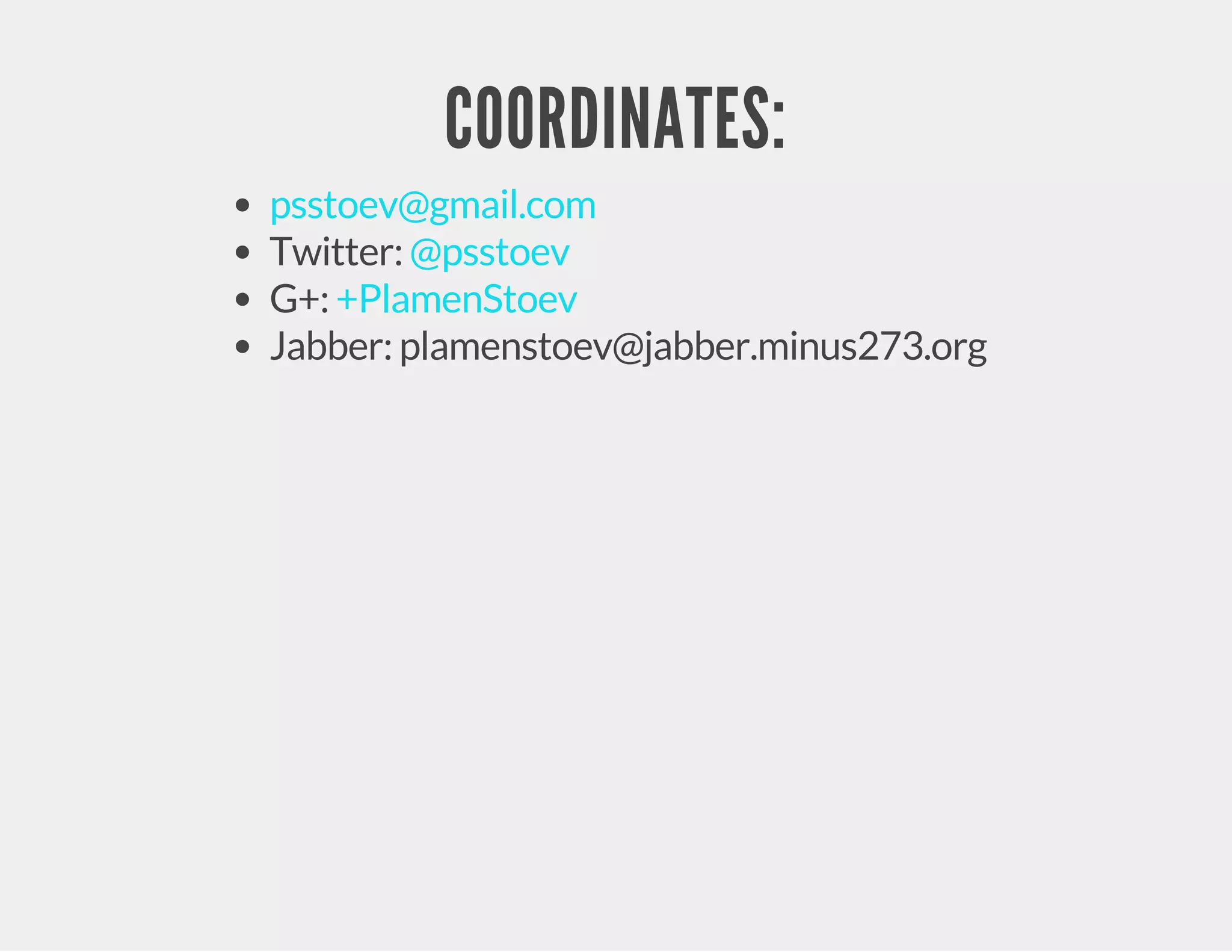 COORDINATES: psstoev@gmail.com Twitter: @psstoev G+: +PlamenStoev Jabber: plamenstoev@jabber.minus273.org 