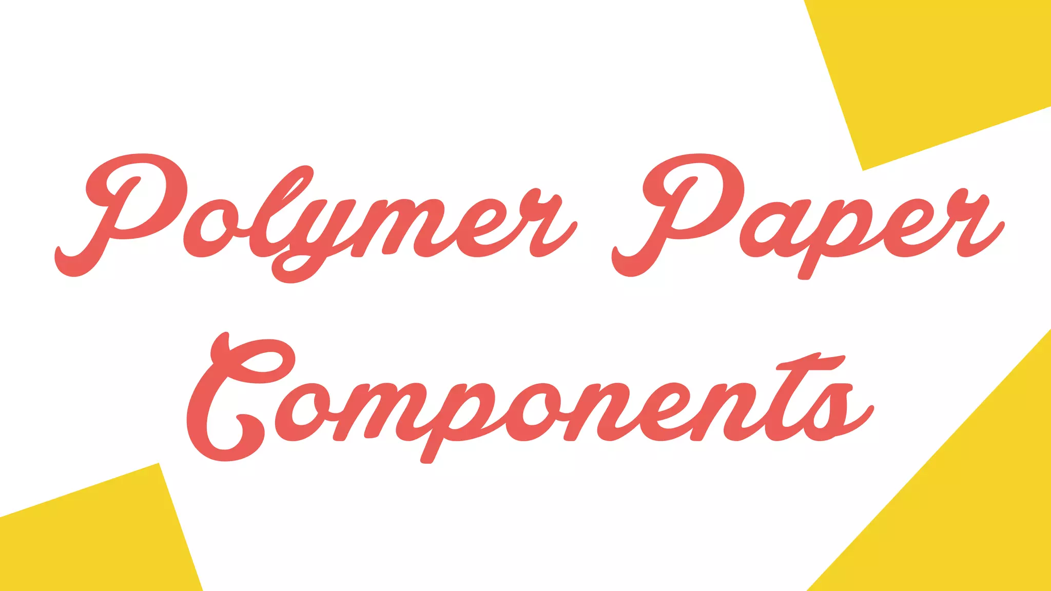 Polymer Paper
Components
 