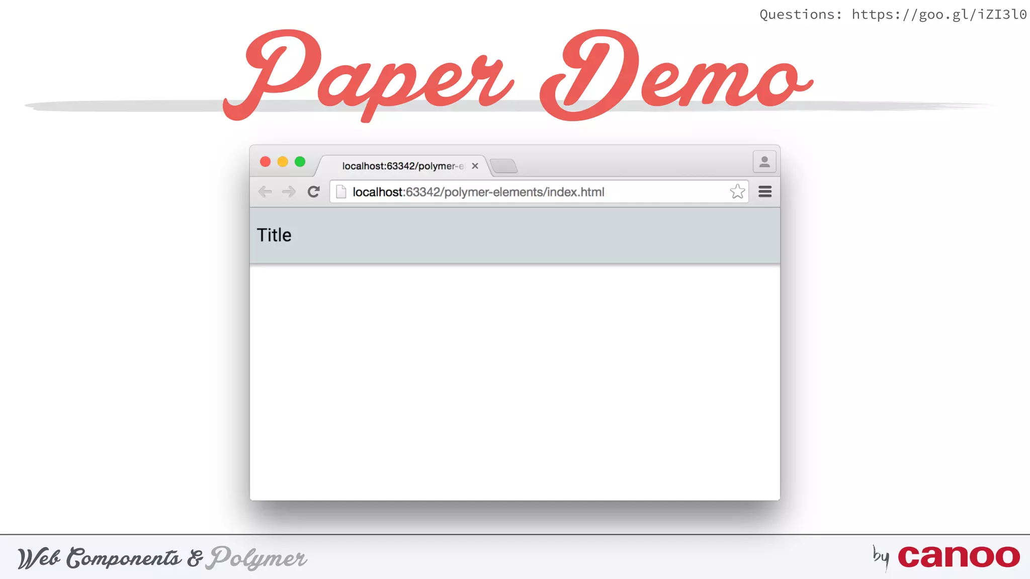 PolymerWeb Components & by
Questions: https://goo.gl/iZI3l0
Paper Demo
 