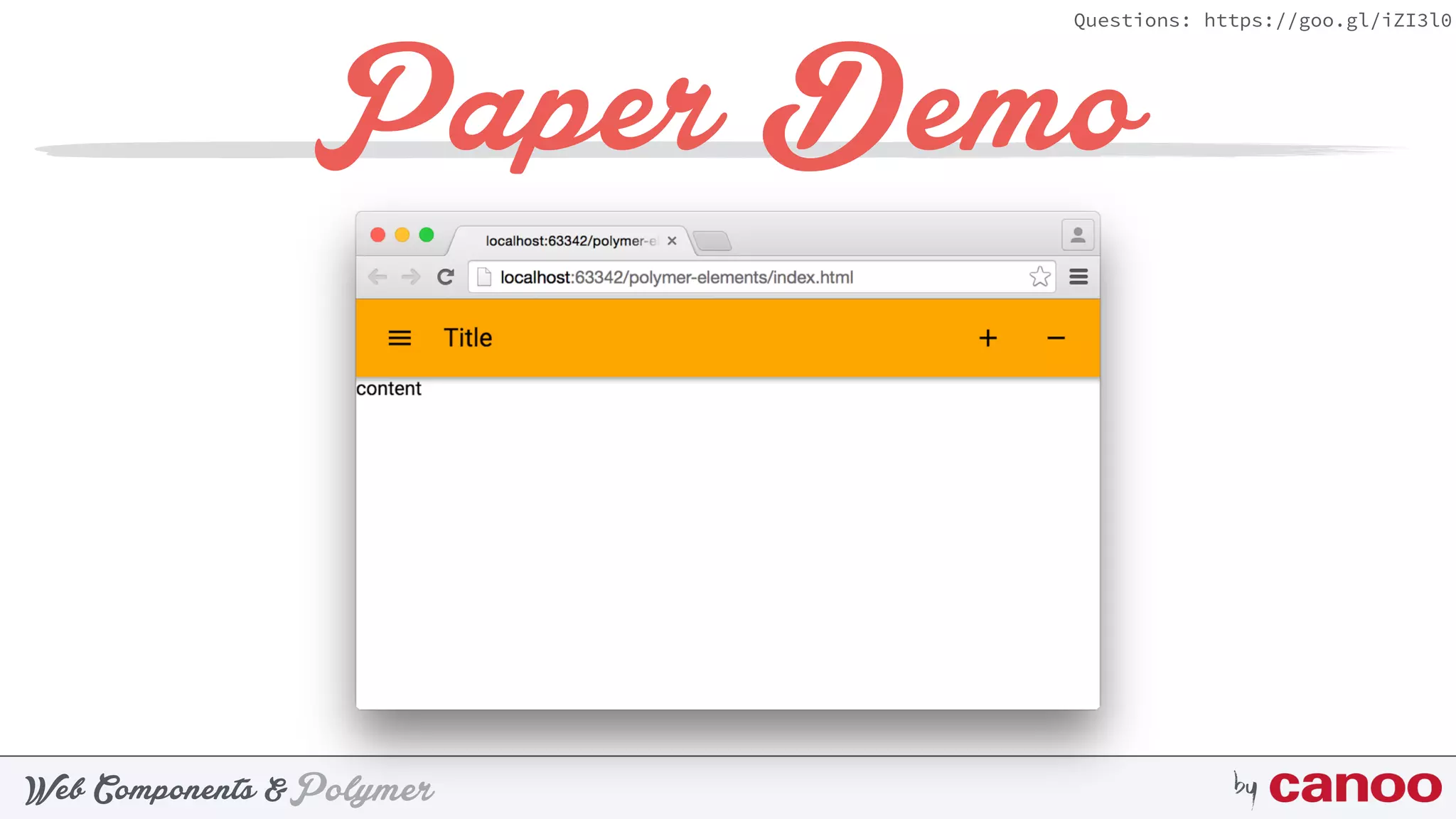 PolymerWeb Components & by
Questions: https://goo.gl/iZI3l0
Paper Demo
 