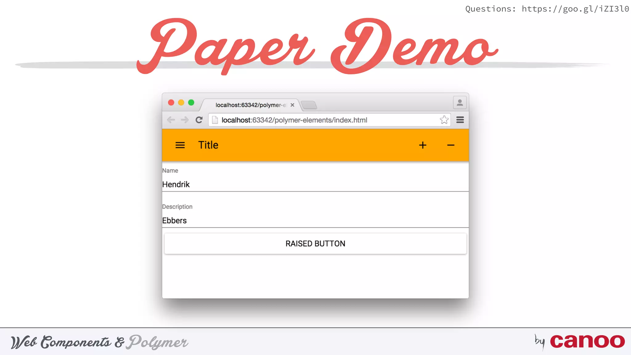 PolymerWeb Components & by
Questions: https://goo.gl/iZI3l0
Paper Demo
 