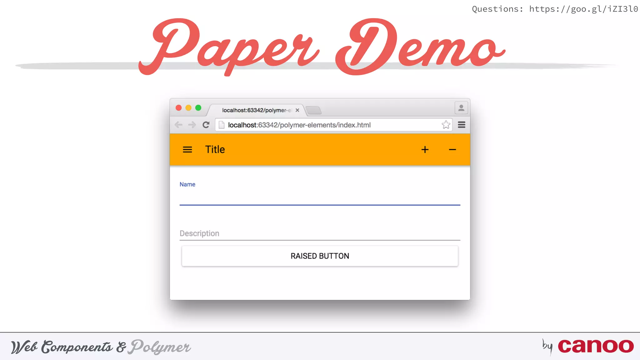 PolymerWeb Components & by
Questions: https://goo.gl/iZI3l0
Paper Demo
 