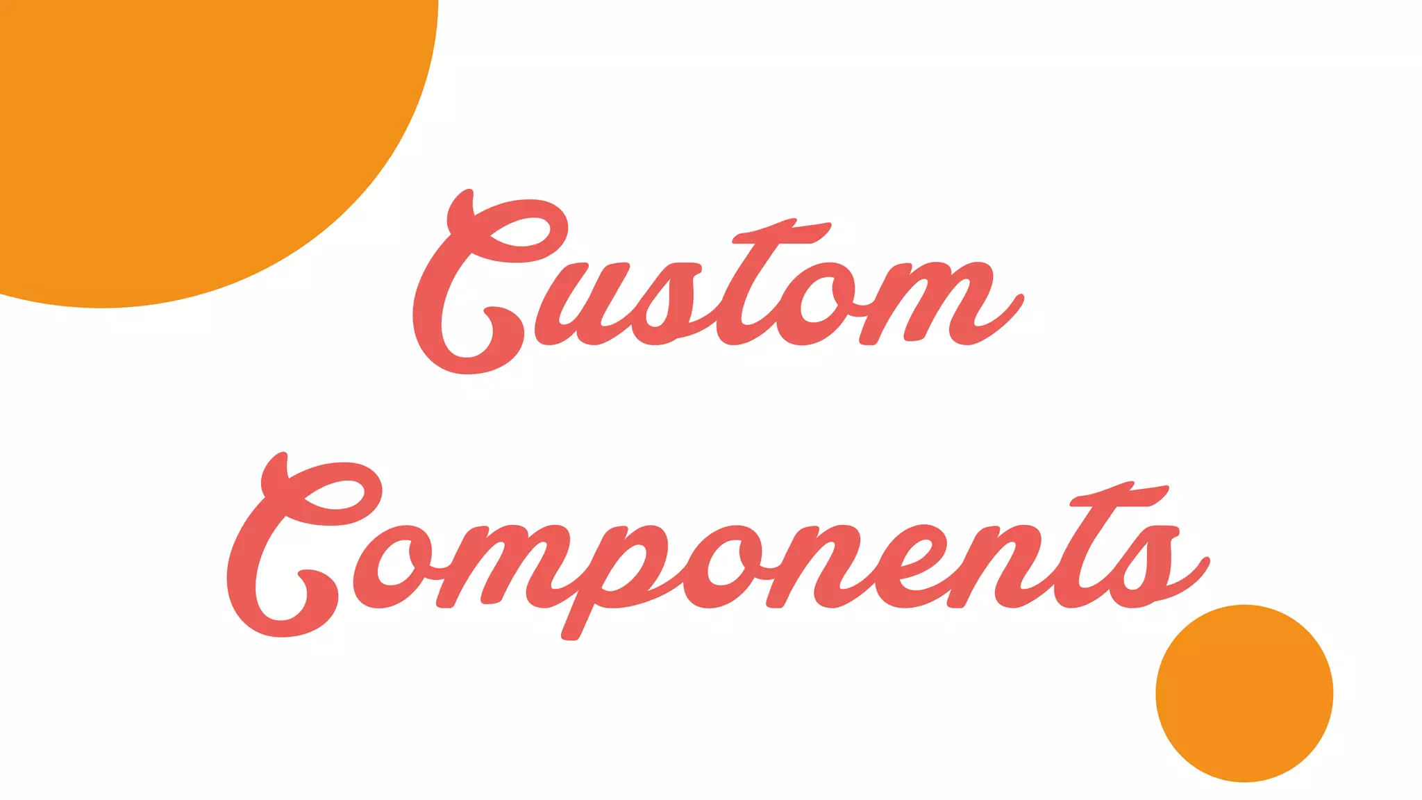 Custom
Components
 