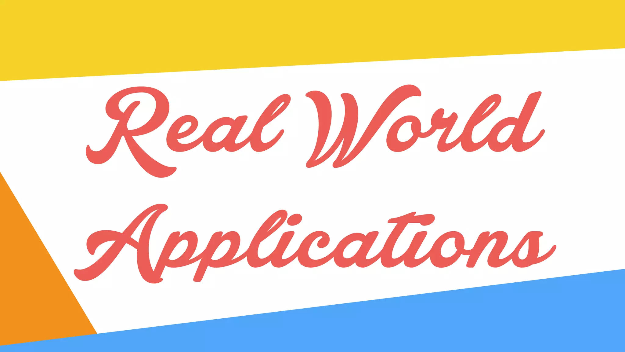 Real World
Applications
 