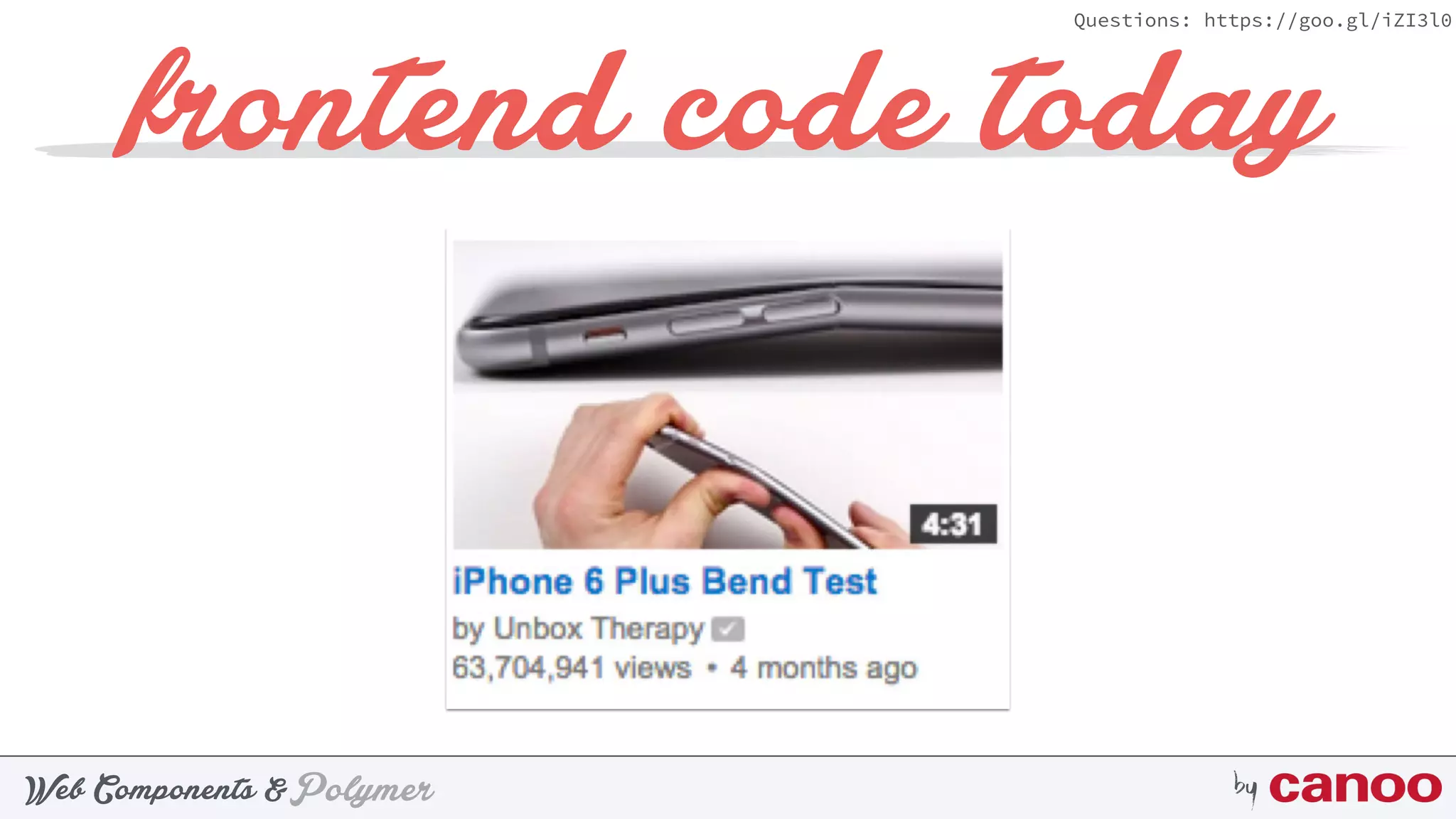 PolymerWeb Components & by
Questions: https://goo.gl/iZI3l0
frontend code today
 