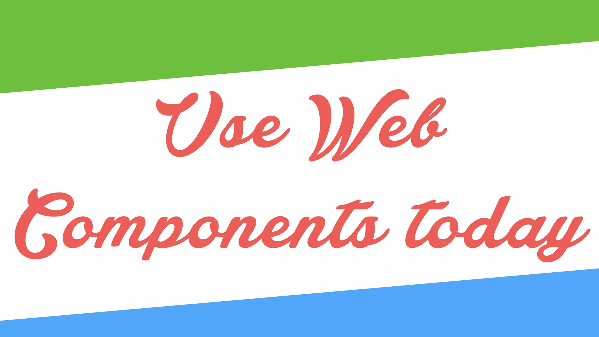 Use Web
Components today
 